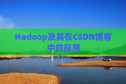 Hadoop及其在CSDN博客中的应用 Hadoop及其在CSDN博客中的应用